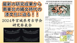 「最新の研究成果から南東北の縄文時代の漆文化に迫る!!」2024年宮城県考古学会研究発表会