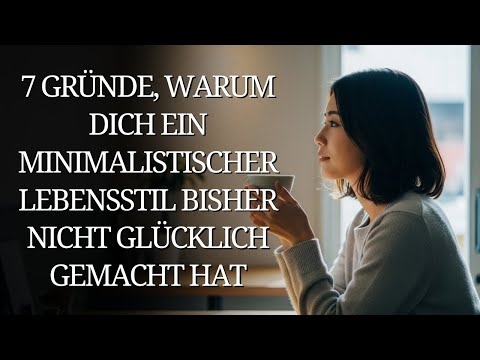7 Gründe, warum dich ein minimalistischer Lebensstil bisher nicht glücklich gemacht hat