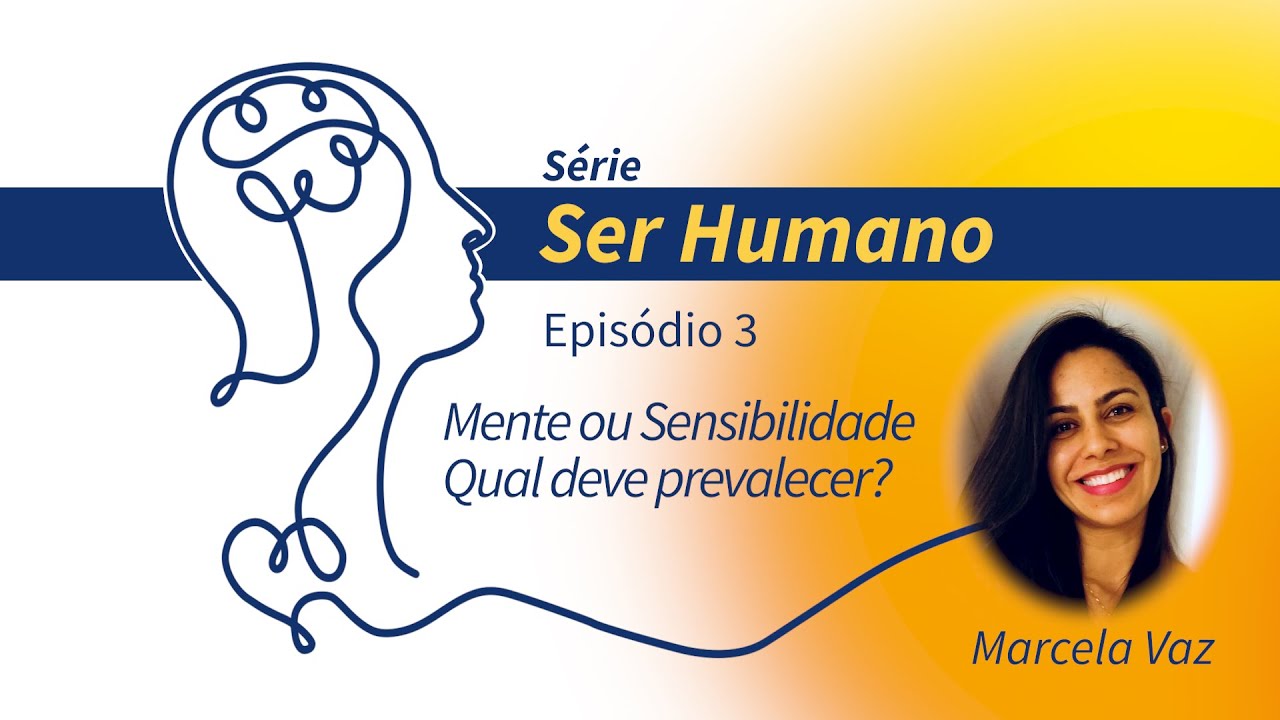 Mente ou Coração (Sensibilidade): Qual deve prevalecer? - Série "Ser Humano" - Episódio 03