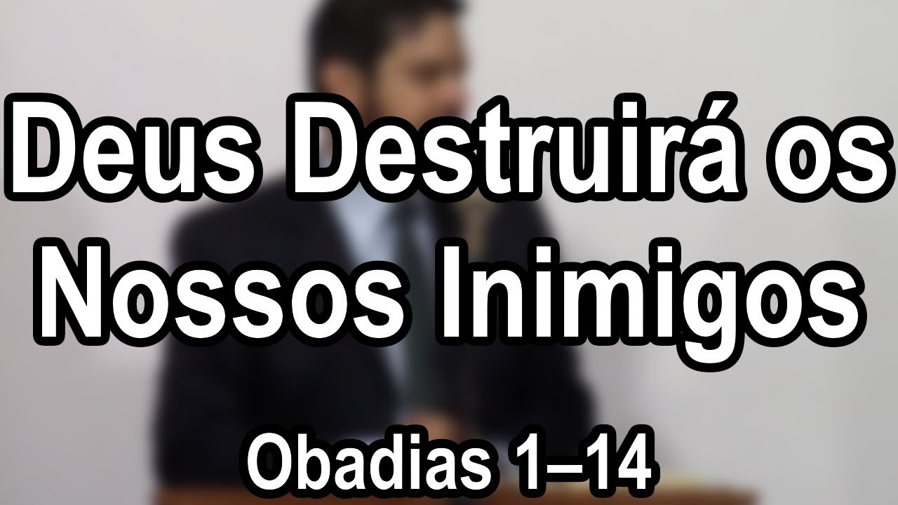 Deus Destruirá os Nossos Inimigos – Obadias 1–14