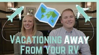 Vacationing Away From Your RV (2018) || Fireside Chat || Full Time RV Living