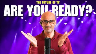 The Future of TV | Are You Ready To Deal With It?