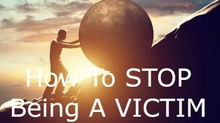 How To STOP Being A Victim (And Being Victimized)