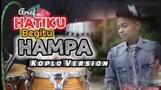 Download lagu HATIKU BEGITU HAMPA - Arief  | Koplo Version mp3