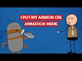 I Put My Armor On Show You How Strong I Am Animation Meme