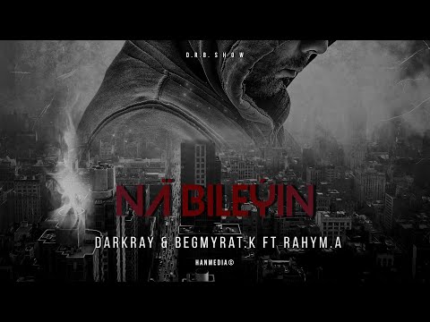 Darkray & Begmyrat. K ft Rahym. A - Nä Bileýin