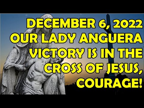 December 6, 2022 | Latest Message Our Lady Anguera | Victory is in the Cross of Jesus, Courage!