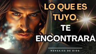 LO QUE ES TUYO TE ENCONTRARÁ, DIOS YA LO BENDIJO | MENSAJES DE DIOS OFICIAL