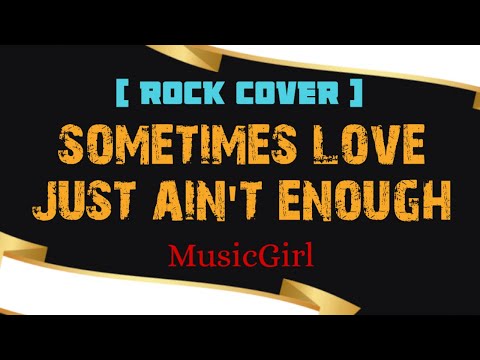 Sometimes Love Just Ain't Enough-MusicGirl (Rock Cover)