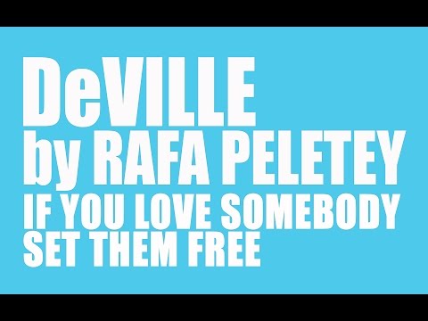 DeVILLE by Rafa Peletey. If You Love Somebody Set Them Free (Sting).