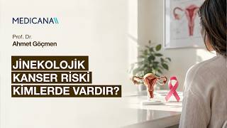 Jinekolojik Kanser Riski Kimlerde Vardır? | Prof. Dr. Ahmet Göçmen