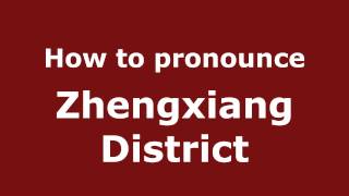 How to pronounce Zhengxiang District