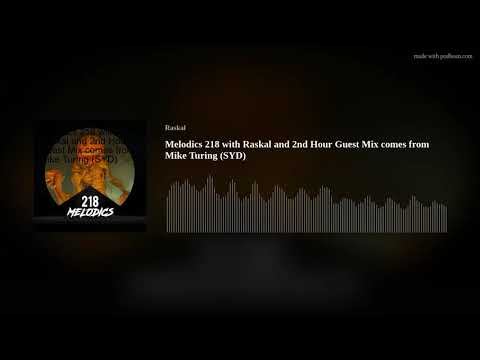 Melodics 218 with Raskal and 2nd Hour Guest Mix comes from Mike Turing (SYD)