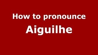 How to pronounce Aiguilhe