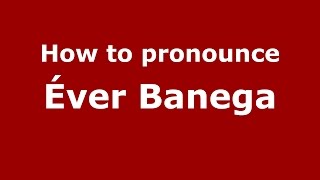 How to pronounce &eacute;ver Banega