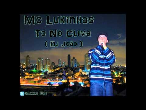 MC LUKINHAS - TO NO CLIMA  (( DJ JOÃO )) Lançamento 2012