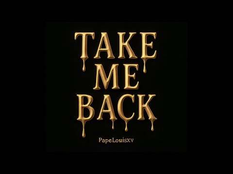 PAPE LOUIS XV - TAKE ME BACK (LYRICS)