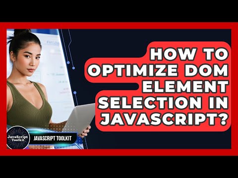 How To Optimize DOM Element Selection In JavaScript? - JavaScript Toolkit