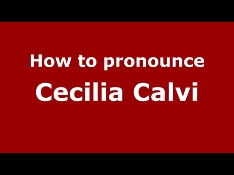 How to pronounce Cecilia Calvi (Italian/Italy)  - PronounceNames.com