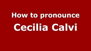 How to pronounce Cecilia Calvi