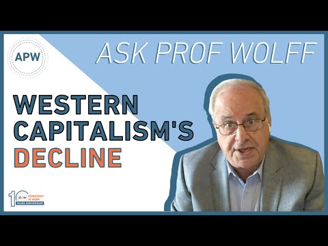 Ask Prof Wolff: Western Capitalism’s Decline