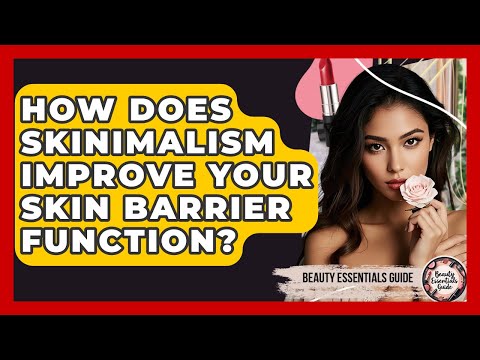 How Does Skinimalism Improve Your Skin Barrier Function? - Beauty Essentials Guide
