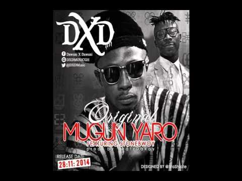 DXD FT STONEBWOY    ORIGINAL MUGUN YARO   PROD  BY BEATZ DAKAY
