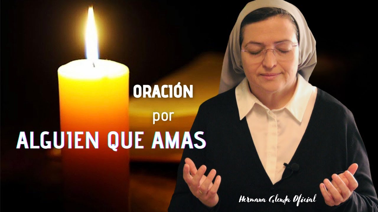 ORACIÓN POR ALGUIEN QUE AMAS - Hna Glenda Oficial