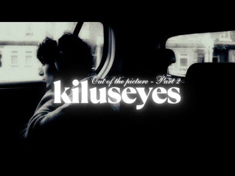 Kilu - out of the picture, Pt. 2 (kiluseyes)