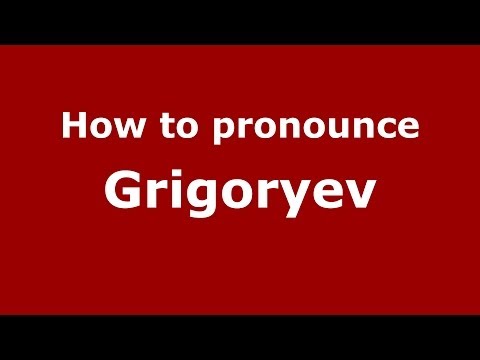 How to pronounce Grigoryev (Russian/Russia) - PronounceNames.com
