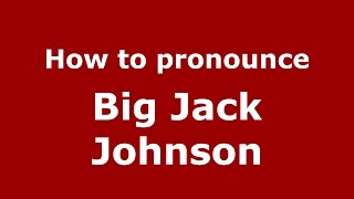How to pronounce Big Jack Johnson