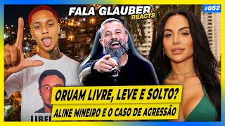 FALA GLAUBER REACT: ALINE MINEIRO envolvida em AGRESSÃO? ORUAM LIVRE, LEVE e SOLTO? e mais