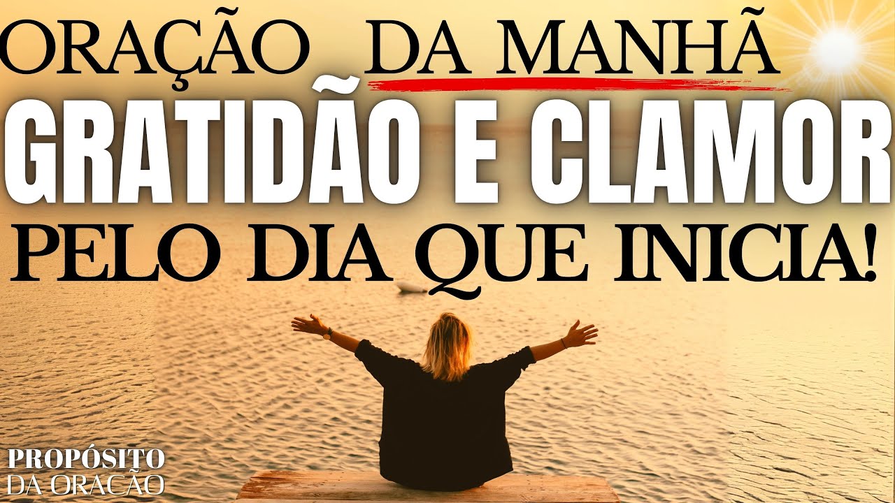 ORAÇÃO DA MANHÃ | GRATIDÃO E CLAMOR PELO DIA QUE INICIA!