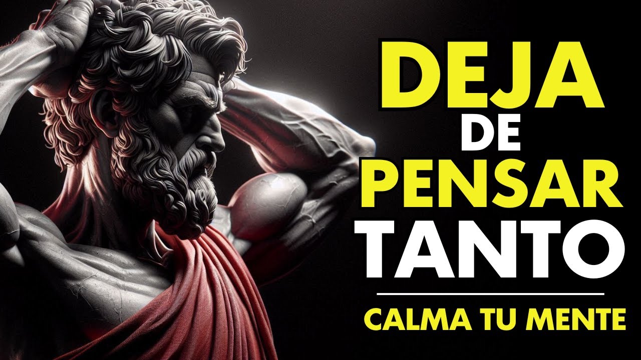10 ESTRATEGIAS Sencillas Para DESINTOXICAR TU MENTE Y DEJAR DE PENSAR TANTO | ESTOICISMO