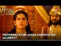 Dharti Ka Veer Yodha Prithviraj Chauhan | Prithviraj kyun jaana chahata hai Gujarat?