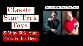 Star Trek Classic Toys & Why 60's Trek is Best, Tony & The Bald Guy Show, Episode 6