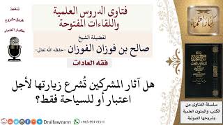 صورة هل يجوز زيارة آثار المشركين من باب الاعتبار أو السياحة؟ لمعالي الشيخ صالح الفوزان