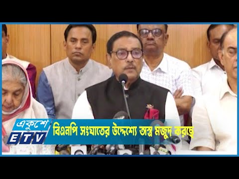 বিএনপি সংঘাতের উদ্দেশ্যে অস্ত্র মজুদ করছে