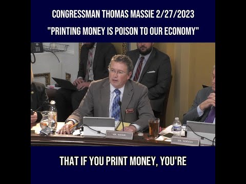 Rep. Thomas Massie: "Printing Money is Poison to Our Economy" 2/27/2023