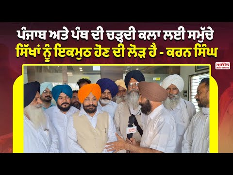 ਪੰਜਾਬ ਅਤੇ ਪੰਥ ਦੀ ਚੜ੍ਹਦੀ ਕਲਾ ਲਈ ਸਮੁੱਚੇ ਸਿੱਖਾਂ ਨੂੰ ਇਕਮੁਠ ਹੋਣ ਦੀ ਲੋੜ ਹੈ -  ਕਰਨ ਸਿੰਘ