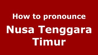 How to pronounce Nusa Tenggara Timur