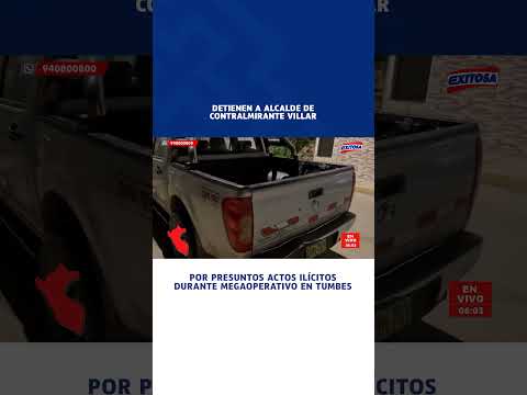 🔴🔵 Detienen a alcalde de Contralmirante Villar por presuntos actos ilícitos en Tumbes