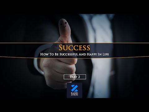 How To Be Successful And Happy In Life: Part 2 Rabbi Yehoshua Zitron