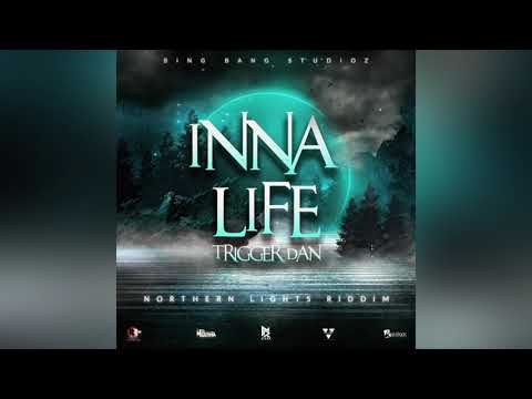 Trigger Dan  - Inna Life {Northern Lights Riddim}