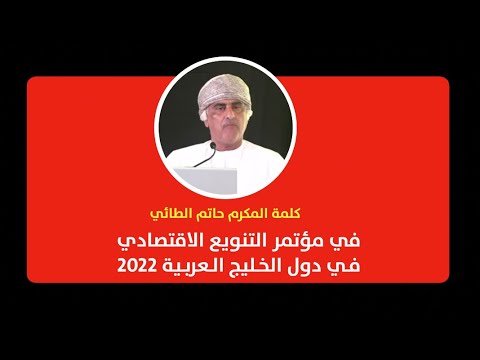 كلمة المكرم حاتم الطائي في مؤتمر التنويع الاقتصادي في دول الخليج العربية 2022