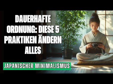 JAPANISCHER MINIMALISMUS: 5 TÄGLICHE PRAKTIKEN, DIE UNORDNUNG FÜR IMMER BESEITIGEN