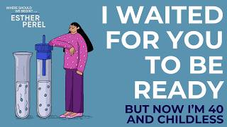 I Waited For You To Be Ready But Now I'm 40 And Childless I Where Should We Begin? With Esther Perel