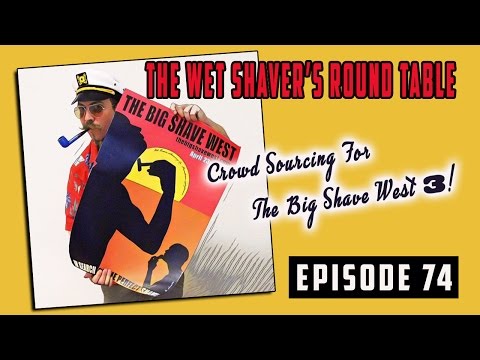 Wet Shaver's Round Table: Ep 74 Crowd Sourcing For The Big Shave West 3
