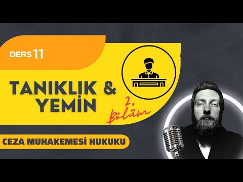 11) CEZA MUHAKEMESİ HUKUKU - TANIKLIK, YEMİN - 2023 / 2024 GÜNCEL