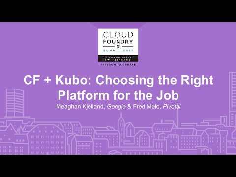 CF + Kubo: Choosing the Right Platform for the Job - Meaghan Kjelland, Google & Fred Melo, Pivotal